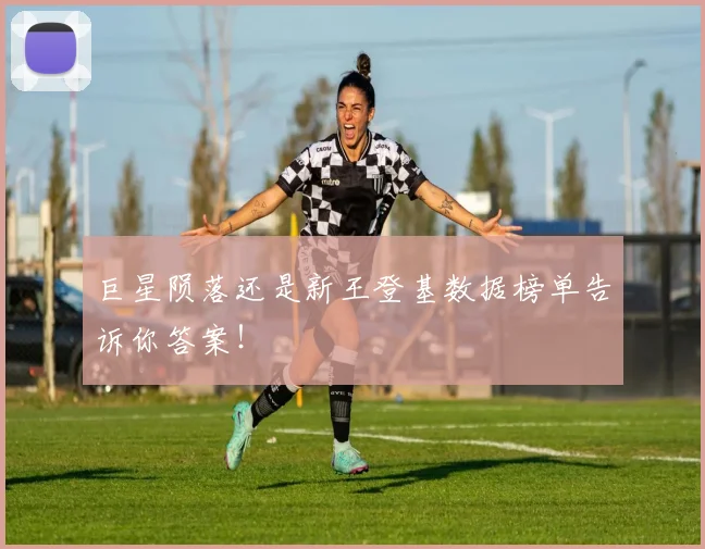 巨星陨落还是新王登基数据榜单告诉你答案!