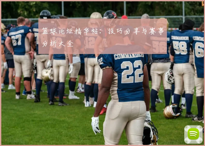 篮球论坛精华帖:技巧分享与赛事分析大全