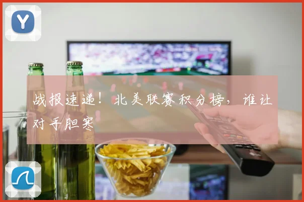 战报速递！北美联赛积分榜，谁让对手胆寒