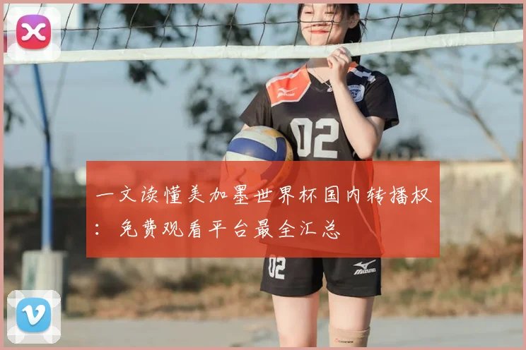 一文读懂美加墨世界杯国内转播权：免费观看平台最全汇总