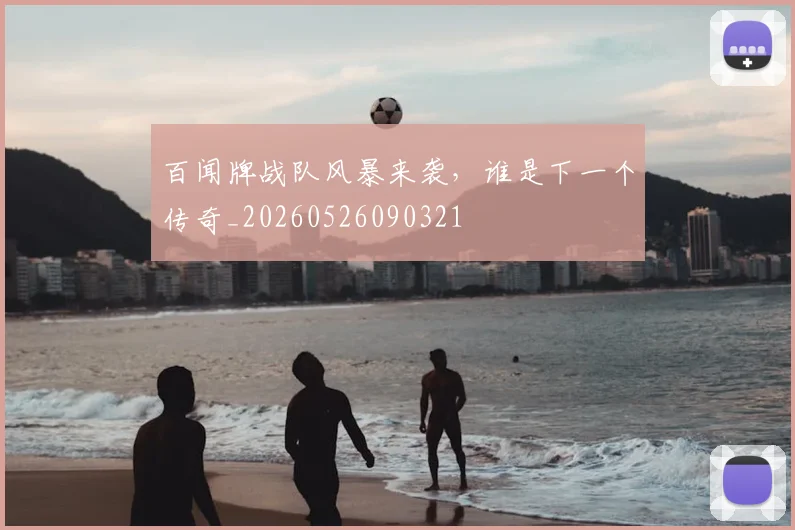 百闻牌战队风暴来袭,谁是下一个传奇_20260526090321