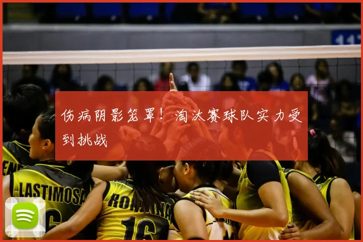 伤病阴影笼罩！淘汰赛球队实力受到挑战