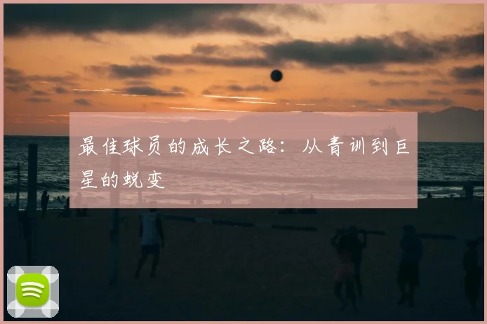 最佳球员的成长之路：从青训到巨星的蜕变