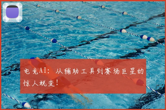 电竞AI:从辅助工具到赛场巨星的惊人蜕变!