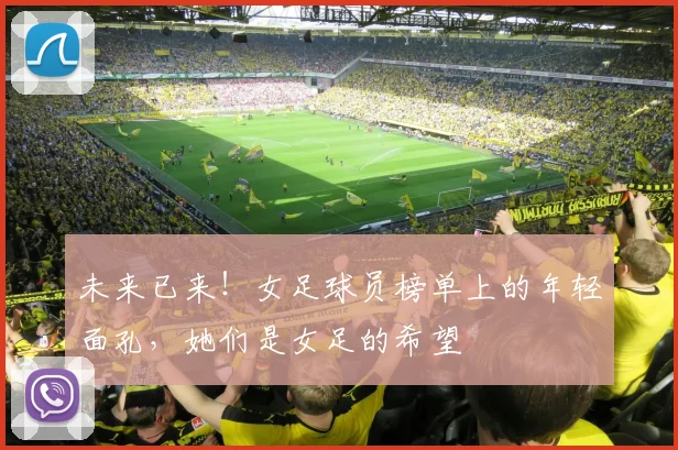 未来已来！女足球员榜单上的年轻面孔，她们是女足的希望