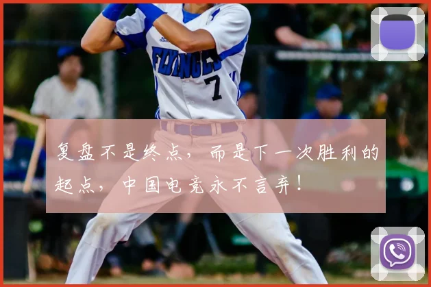 复盘不是终点，而是下一次胜利的起点，中国电竞永不言弃！