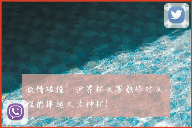激情碰撞!世界杯决赛巅峰对决,谁能捧起大力神杯!