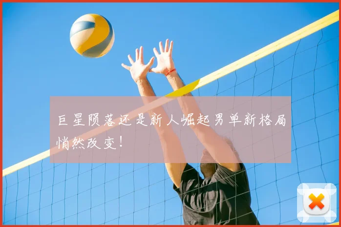 巨星陨落还是新人崛起男单新格局悄然改变！