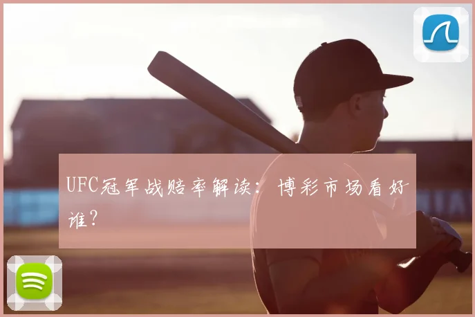 UFC冠军战赔率解读:博彩市场看好谁?