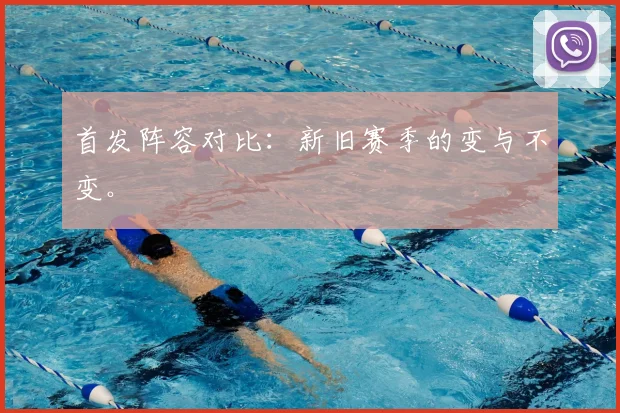 首发阵容对比：新旧赛季的变与不变。