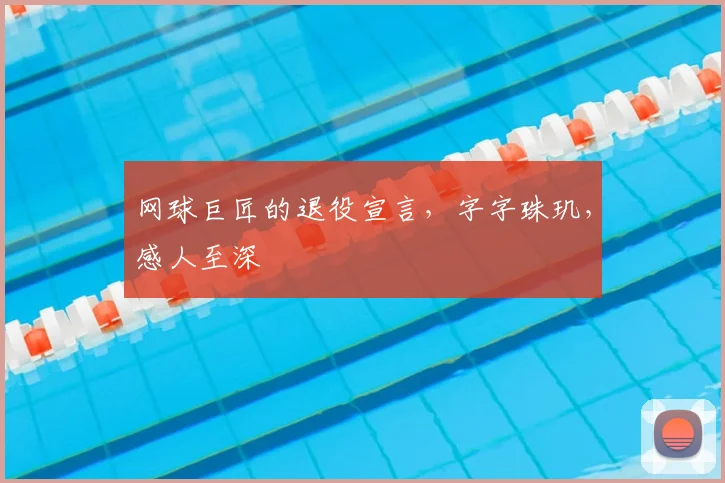 网球巨匠的退役宣言,字字珠玑,感人至深