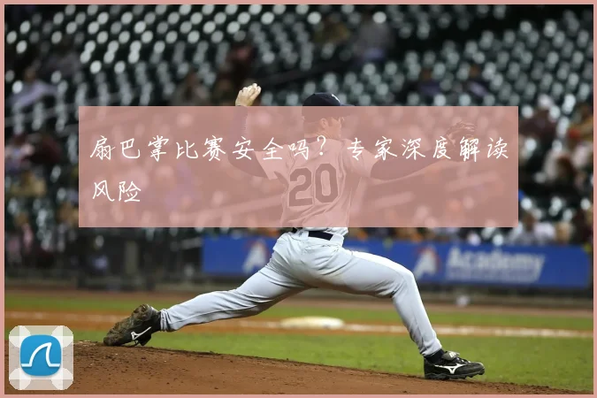 扇巴掌比赛安全吗？专家深度解读风险