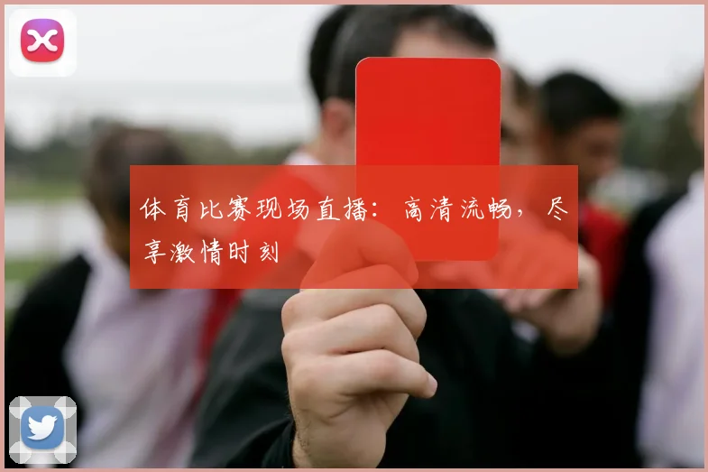体育比赛现场直播：高清流畅，尽享激情时刻