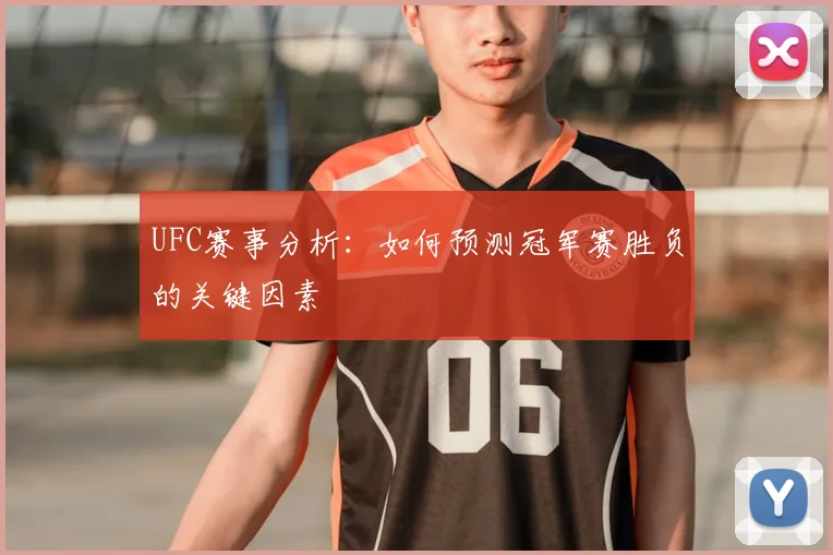 UFC赛事分析:如何预测冠军赛胜负的关键因素