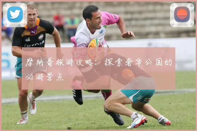 摩纳哥旅游攻略：探索奢华公国的必游景点